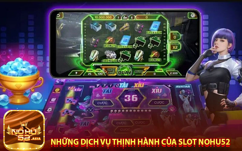 Những dịch vụ thịnh hành của Slot Nohu52