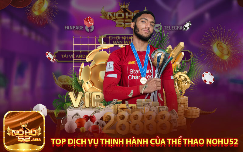 Top dịch vụ thịnh hành của thể thao nohu52